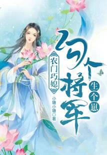 Nongmen's clever daughter-in-law: hook a general and give birth to a cub